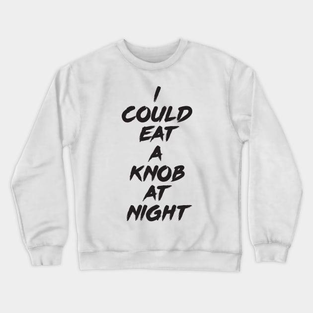 I Could Eat A Knob At Night Crewneck Sweatshirt by FlyNebula